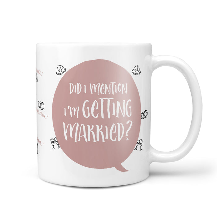 Did I Mention I'm Getting Married? Mug- Funny Mothers Day Gift, Present Gift Ideas, Wedding, Bridesmaid Team Bride Bride Tea Coffee Mug Gift