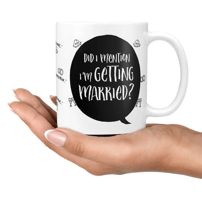 Did I Mention I'm Getting Married? Mug- Funny Mothers Day Gift, Present Gift Ideas, Wedding, Bridesmaid Team Bride Bride Tea Coffee Mug Gift